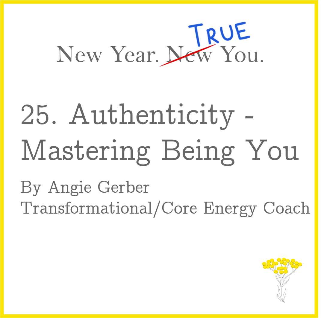 Authenticity - Mastering Being You. By Angie Gerber